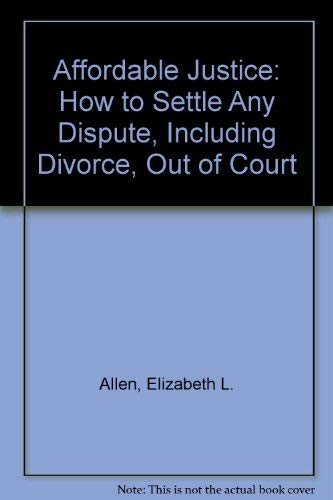 Affordable Justice: How to Settle Any Dispute, Including Divorce, Out of Court,Used