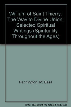 William of Saint Thierry: The Way to Divine Union : Selected Spiritual Writings (Spirituality Throughout the Ages),Used