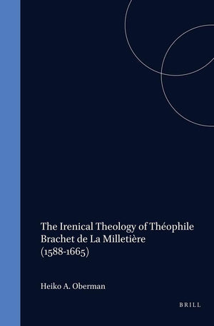 The Irenical Theology of Thophile Brachet de la Milletire (15881665) (Studies in the History of Christian Traditions),Used