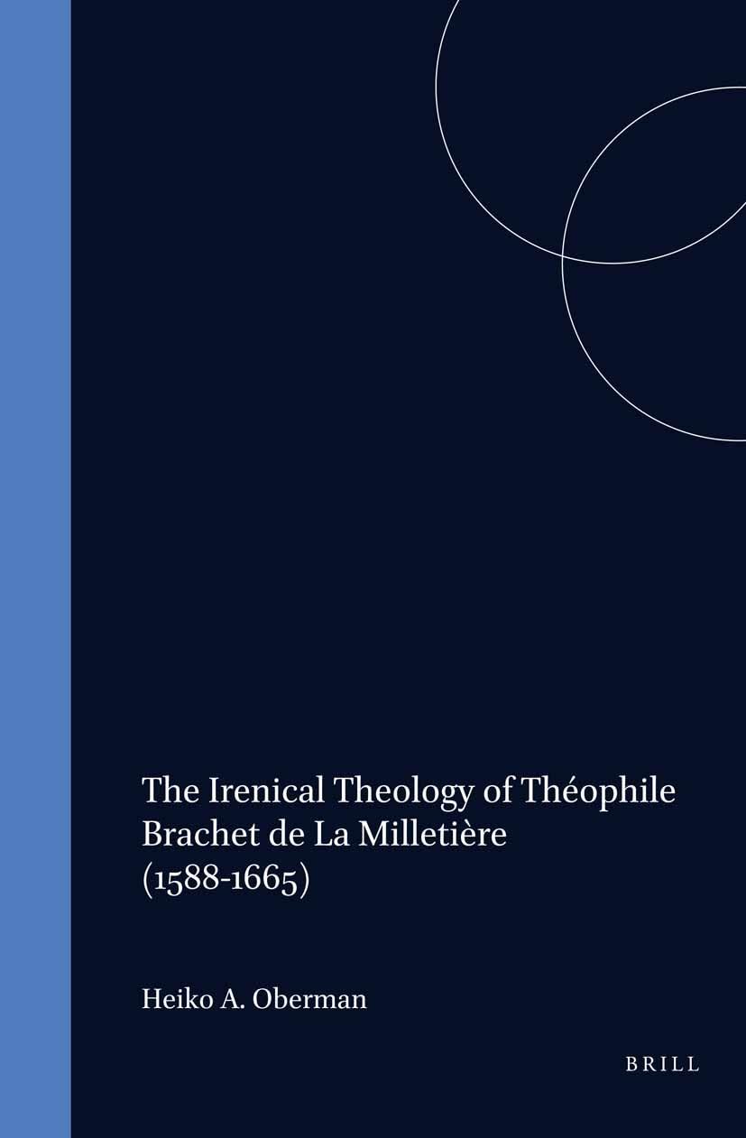 The Irenical Theology of Thophile Brachet de la Milletire (15881665) (Studies in the History of Christian Traditions),Used