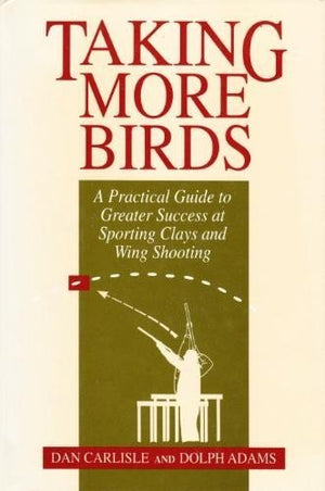 Taking More Birds: A Practical Guide to Greater Success at Sporting Clays and Wing Shooting,Used