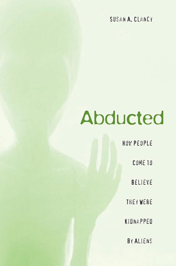 Abducted: How People Come to Believe They Were Kidnapped by Aliens,New