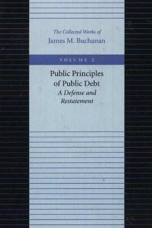 Public Principles Of Public Debt: A Defense And Restatement (The Collected Works Of James M. Buchanan),Used
