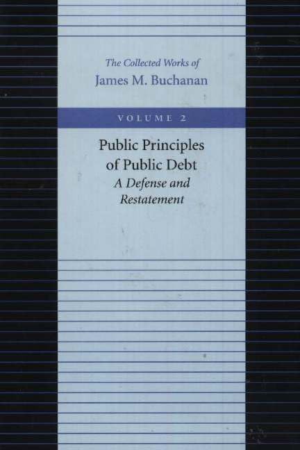 Public Principles Of Public Debt: A Defense And Restatement (The Collected Works Of James M. Buchanan),Used