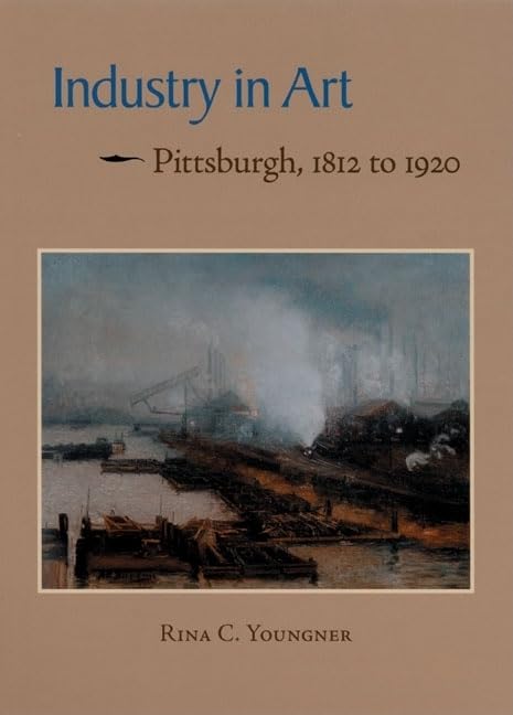 Industry in Art: Pittsburgh, 1812 to 1920,Used