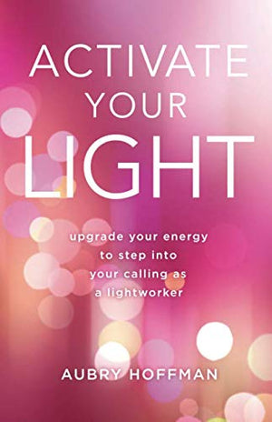 Activate Your Light: Upgrade Your Energy to Step Into Your Calling as a Lightworker,Used