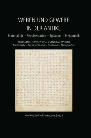Weben und Gewebe in der Antike / Texts and Textiles in the Ancient World: Materialitt  Reprsentation  Episteme  Metapoetik /
