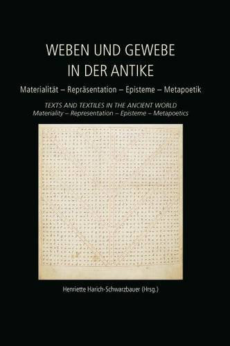 Weben und Gewebe in der Antike / Texts and Textiles in the Ancient World: Materialitt  Reprsentation  Episteme  Metapoetik /