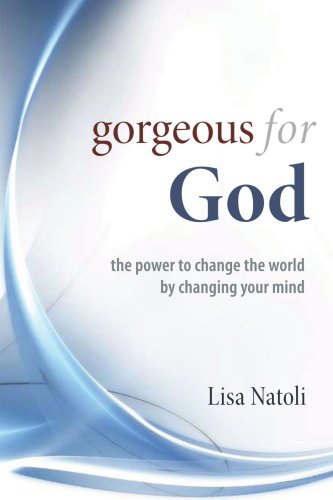 Gorgeous for God: The Power to Change the World by Changing Your Mind,New