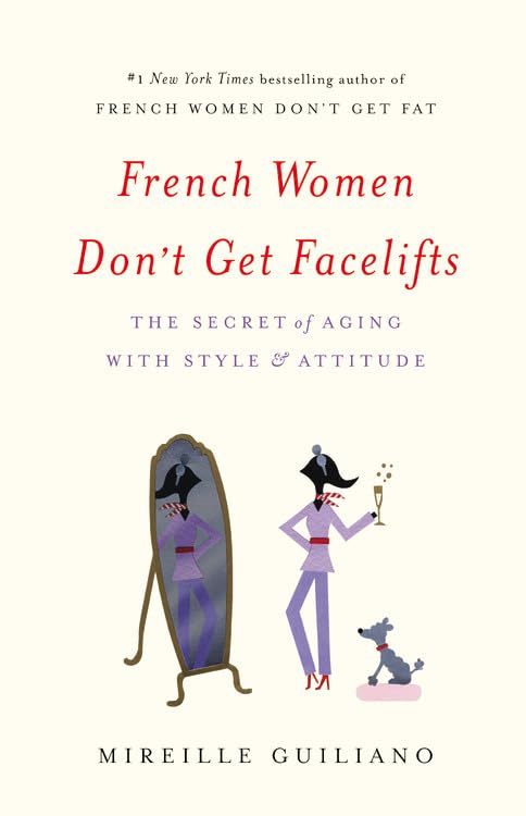 French Women Don'T Get Facelifts: The Secret Of Aging With Style & Attitude