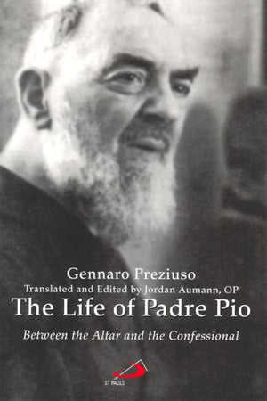 The Life of Padre Pio: Between the Altar and the Confessional,New