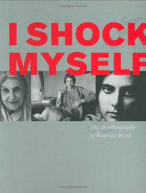 I Shock Myself: The Autobiography of Beatrice Wood,Used