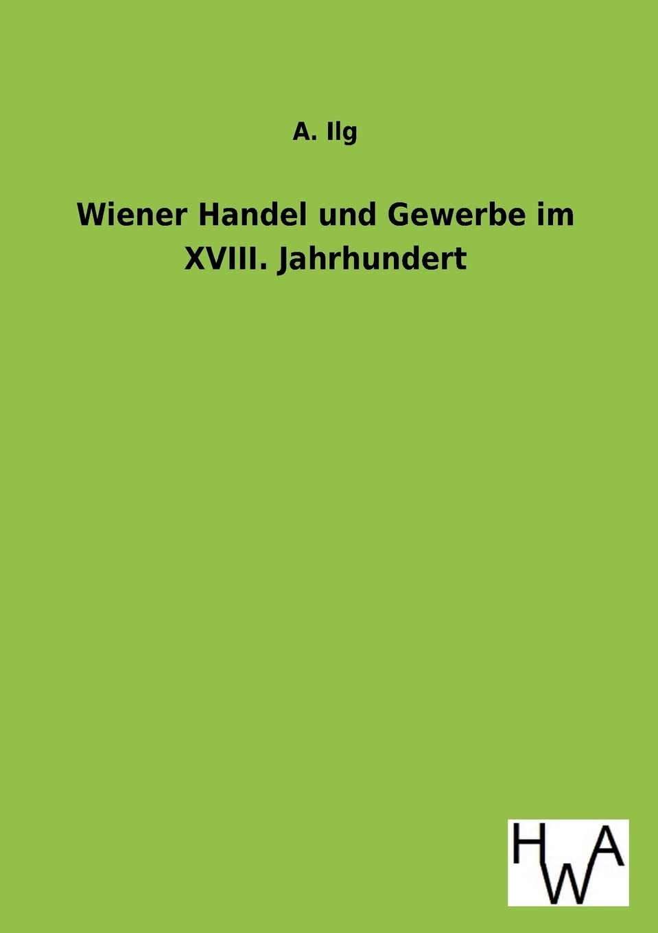 Wiener Handel Und Gewerbe Im XVIII. Jahrhundert (German Edition),Used