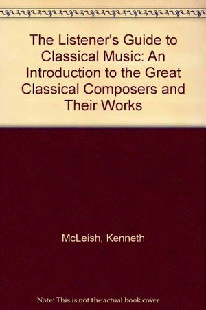 The Listener'S Guide To Classical Music: An Introduction To The Great Classical Composers And Their Works,Used