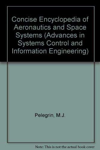 Concise Encyclopedia of Aeronautics & Space Systems (Volume 8) (Advances in Systems Control and Information Engineering, Volume ,Used