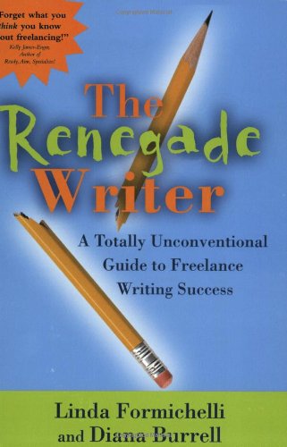 The Renegade Writer: A Totally Unconventional Guide to Freelance Writing Success,Used