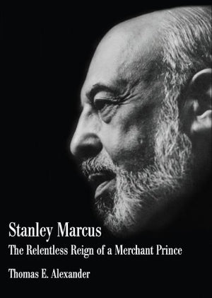 Stanley Marcus; The Relentless Reign of a Merchant Prince,Used