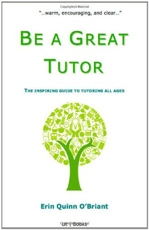 Be a Great Tutor: The Inspiring Guide to Tutoring All Ages,Used