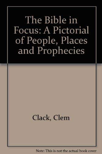 The Bible In Focus: A Pictorial Of People, Places And Prophecies