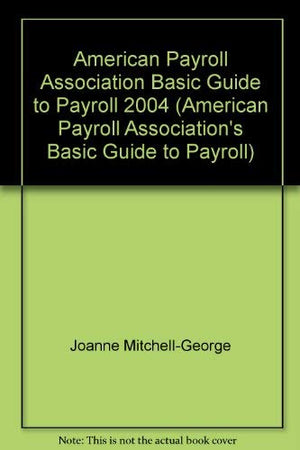 American Payroll Association Basic Guide to Payroll 2004 (American Payroll Association's Basic Guide to Payroll),Used