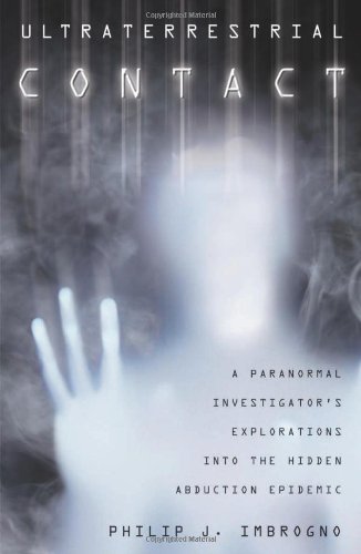 Ultraterrestrial Contact: A Paranormal Investigator'S Explorations Into The Hidden Abduction Epidemic