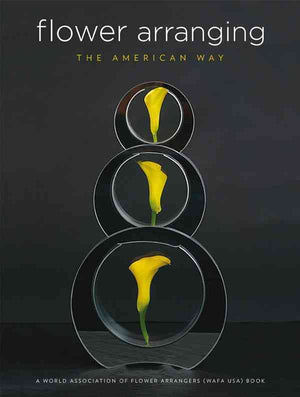 Flower Arranging The American Way: A World Association Of Flower Arrangers Book