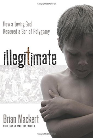 Illegitimate: How a Loving God Rescued a Son of Polygamy,Used