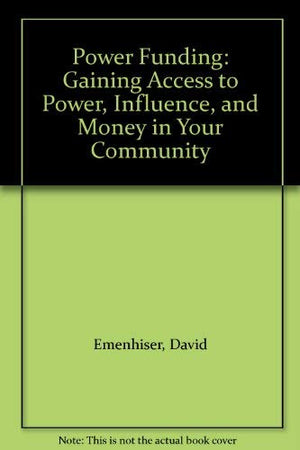 Power Funding: Gaining Access to Power, Influence, and Money in Your Community,Used
