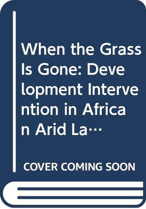 When the Grass Is Gone: Development Intervention in African Arid Lands (Scandinavian Institute of African Studies),Used