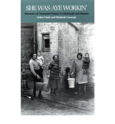 She Was Aye Workin': Memories Of Tenement Women In Edinburgh And Glasgow,Used