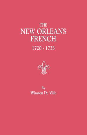 The New Orleans French, 17201733 : A Collection of Marriage Records Relating to the First Colonists of the Louisiana Province,Used