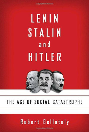 Lenin, Stalin, And Hitler: The Age Of Social Catastrophe