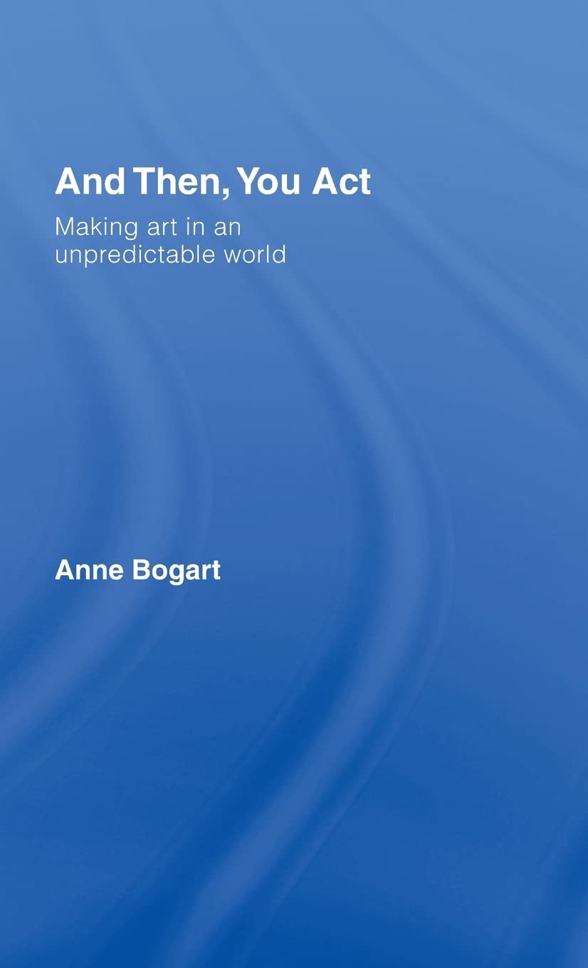 And Then, You Act: Making Art In An Unpredictable World,New