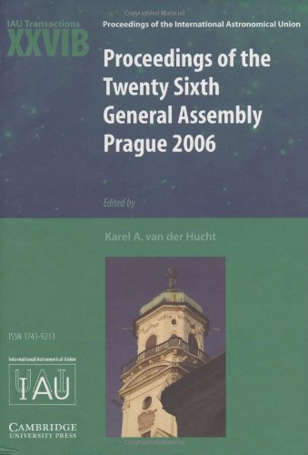 Proceedings of the Twenty Sixth General Assembly Prague 2006: Transactions of the International Astronomical Union XXVIB (Procee