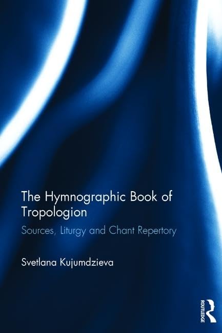 The Hymnographic Book of Tropologion: Sources, Liturgy and Chant Repertory,Used