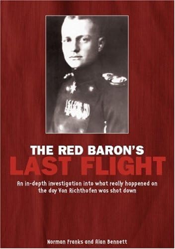 Red Baron's Last Flight: An InDepth Investigation into what Really Happened on the Day Von Richthofen was Shot Down,Used