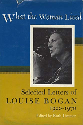 What the Woman Lived: Selected Letters of Louise Bogan, 19201970,New