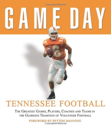 Game Day: Tennessee Football: The Greatest Games, Players, Coaches and Teams in the Glorious Tradition of Volunteer Football,Used