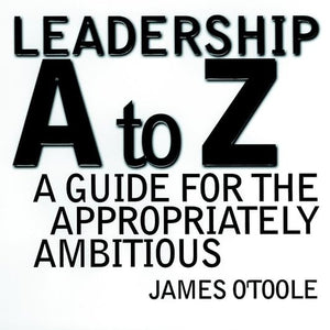 Leadership A to Z: A Guide for the Appropriately Ambitious (Jossey Bass Business & Management Series),Used