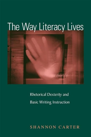The Way Literacy Lives: Rhetorical Dexterity and Basic Writing Instruction,Used