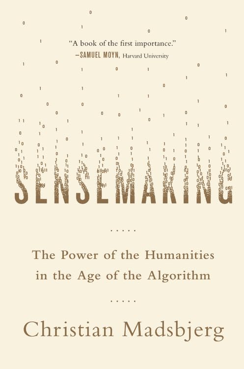 Sensemaking: The Power Of The Humanities In The Age Of The Algorithm,New