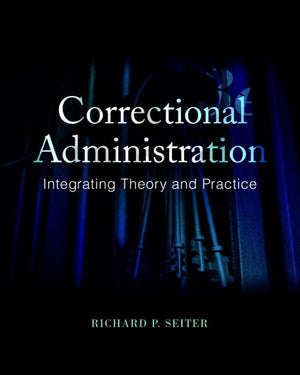 Correctional Administration: Integrating Theory And Practice,New