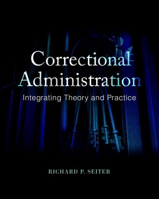 Correctional Administration: Integrating Theory And Practice,New