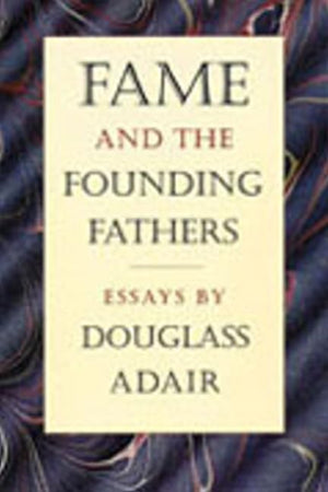 Fame And The Founding Fathers: Essays By Douglass Adair,New