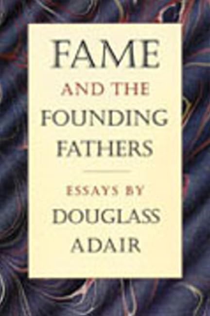 Fame And The Founding Fathers: Essays By Douglass Adair,New