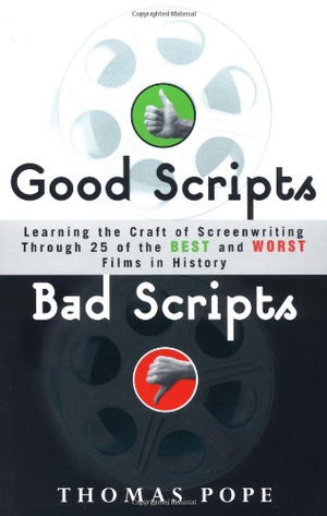 Good Scripts, Bad Scripts: Learning The Craft Of Screenwriting Through 25 Of The Best And Worst Films In Hi Story,New