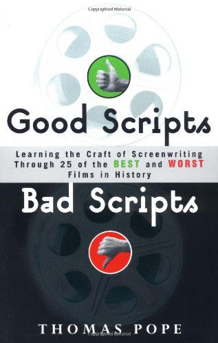 Good Scripts, Bad Scripts: Learning The Craft Of Screenwriting Through 25 Of The Best And Worst Films In Hi Story,New