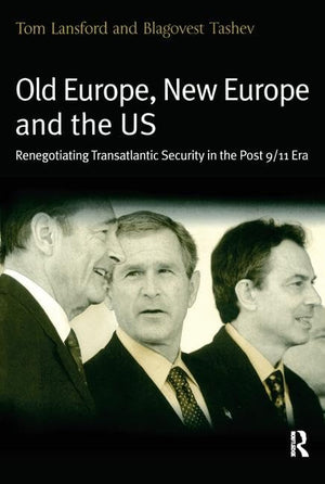 Old Europe, New Europe and the US: Renegotiating Transatlantic Security in the Post 9/11 Era,New