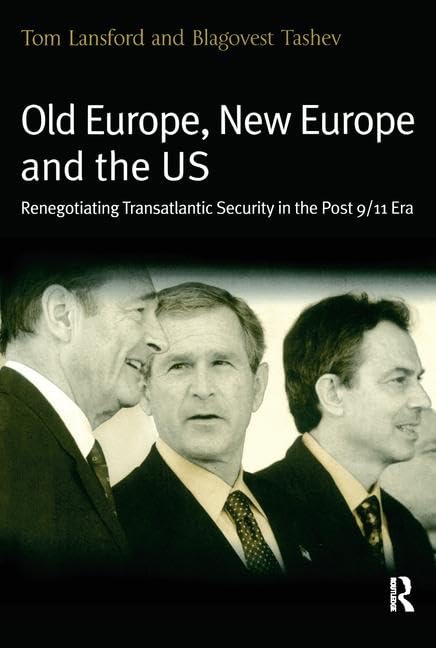Old Europe, New Europe and the US: Renegotiating Transatlantic Security in the Post 9/11 Era,New