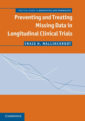 Preventing and Treating Missing Data in Longitudinal Clinical Trials: A Practical Guide (Practical Guides to Biostatistics and E,Used